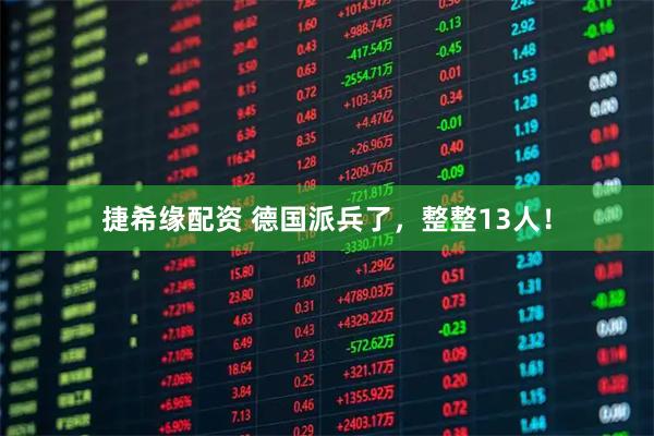 捷希缘配资 德国派兵了，整整13人！